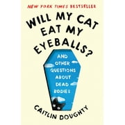 CAITLIN DOUGHTY; DIANN RUZ Will My Cat Eat My Eyeballs?: And Other Questions about Dead Bodies (Paperback)