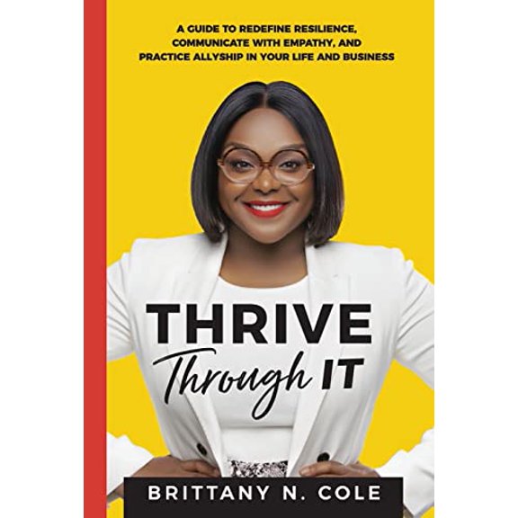 Pre-Owned Thrive Through It: A Guide to Redefine Resilience, Communicate with Empathy, and Practice Allyship in Your Life and Business (Hardcover) 1735474789 9781735474786