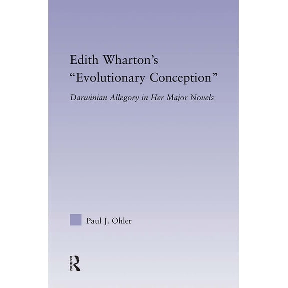 Studies in Major Literary Authors Edith Wharton's Evolutionary Conception: Darwinian Allegory in the Major Novels, (Paperback)