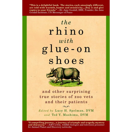 The Rhino with Glue-On Shoes : And Other Surprising True Stories of Zoo Vets and their