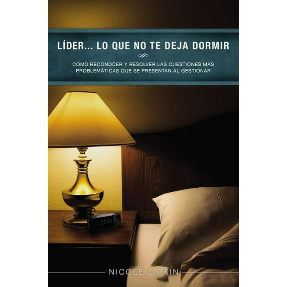 Líder... Lo Que No Te Deja Dormir: Cómo Reconocer Y Resolver Las Cuestiones Más Problemáticas Que Se Presentan Al Gestio, (Paperback)