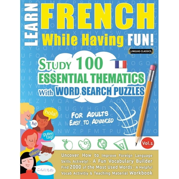 Learn French While Having Fun! - For Adults: Easy to Advanced - Study 100 Essential Thematics with Word Search Puzzles -, (Paperback)