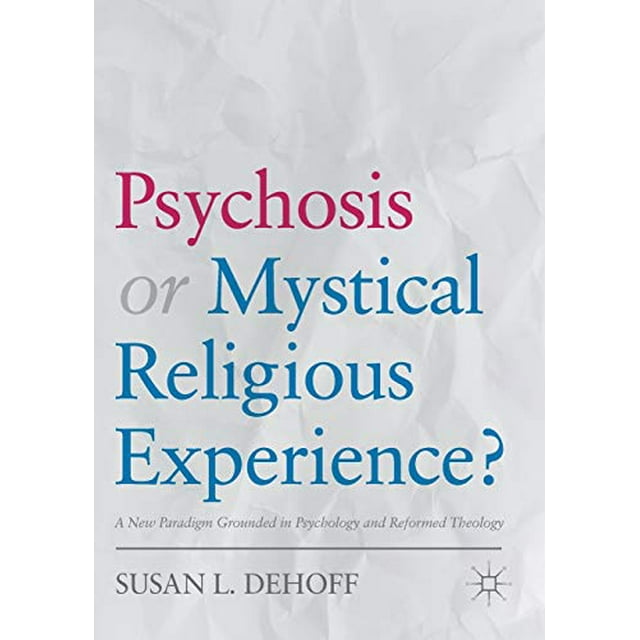 Psychosis or Mystical Religious Experience?: A New Paradigm Grounded in Psychology and Reformed Theology