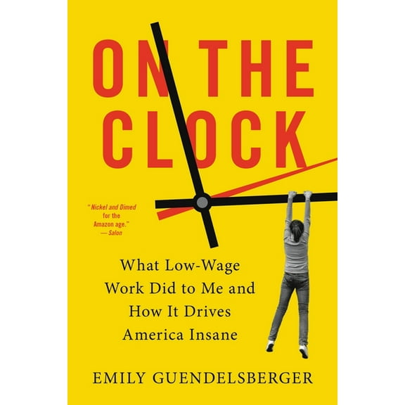 On the Clock: What Low-Wage Work Did to Me and How It Drives America Insane, (Paperback)