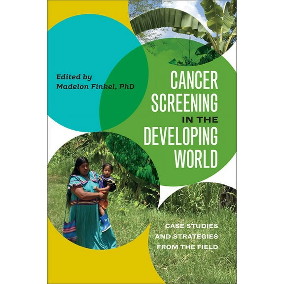 Cancer Screening in the Developing World : Case Studies and Strategies from the Field (Hardcover)