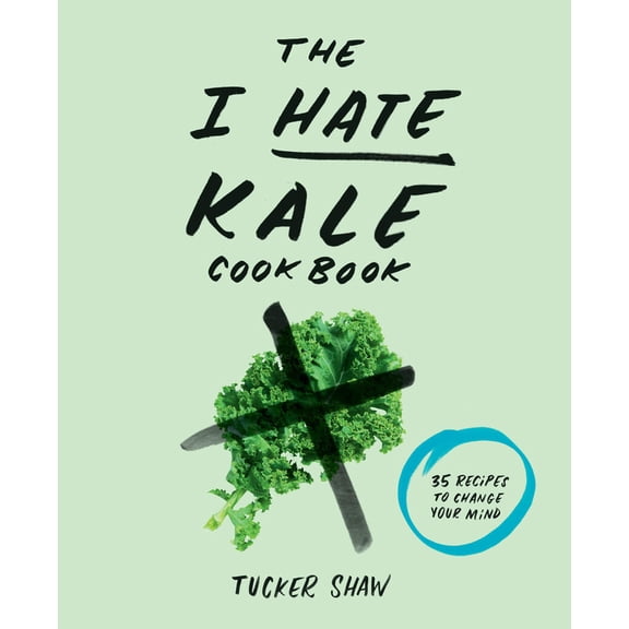 Pre-Owned The I Hate Kale Cookbook: 35 Recipes to Change Your Mind (Hardcover) 161769147X 9781617691478