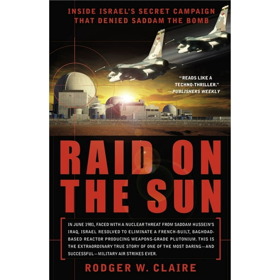 Raid on the Sun: Inside Israel's Secret Campaign That Denied Saddam the Bomb, (Paperback)