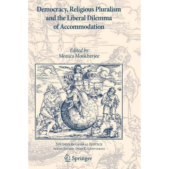 Studies in Global Justice Democracy, Religious Pluralism and the Liberal Dilemma of Accommodation, Book 7, (Paperback)