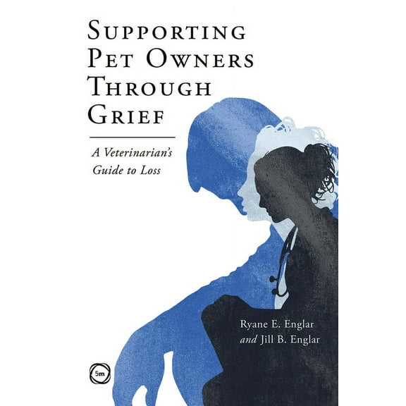 Supporting Pet Owners Through Grief : A Veterinarian’s Guide to Loss (Paperback)