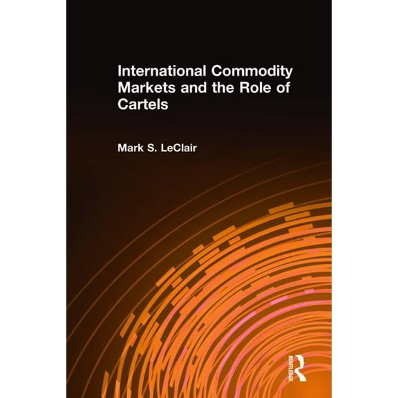 International Commodity Markets and the Role of Cartels, (Hardcover)