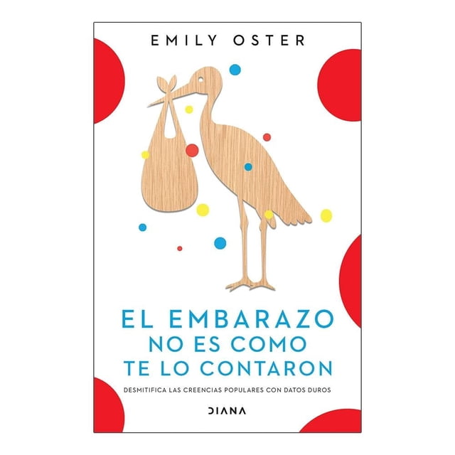El Embarazo No Es Como te lo Contaron Diana Emily Oster