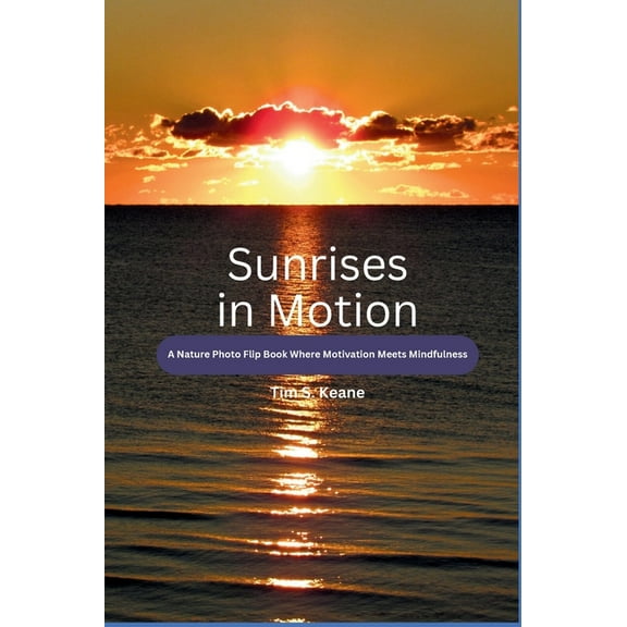 Sunrises in Motion - A Nature Photo Flip Book Where Motivation Meets Mindfulness, (Hardcover)