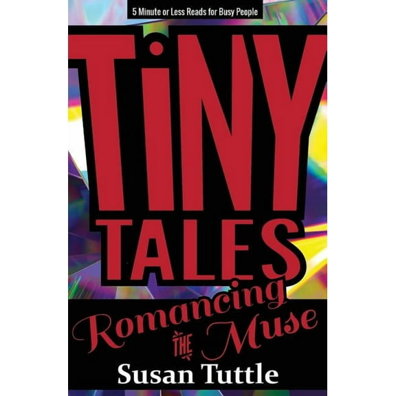 Tiny Tales: Romancing the Muse: 5-Minute or Less Reads for Busy People (Paperback)