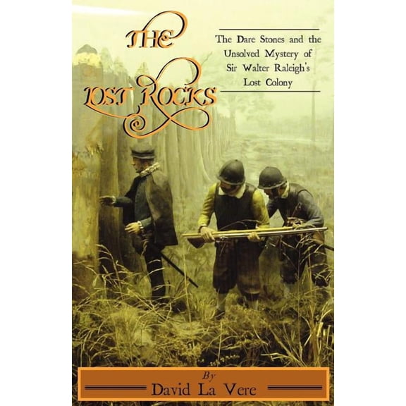 The Lost Rocks: The Dare Stones and the Unsolved Mystery of Sir Walter Raleigh's Lost Colony, (Paperback)