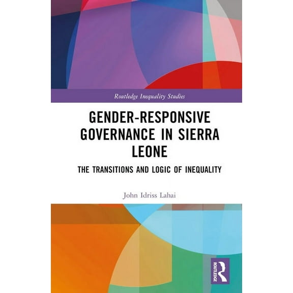 Routledge Inequality Studies Gender-Responsive Governance in Sierra Leone: The Transitions and Logic of Inequality, (Hardcover)
