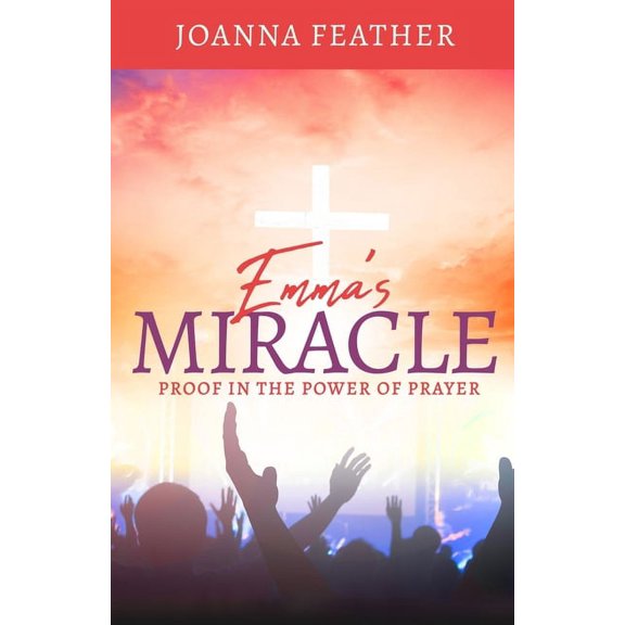 Emma's Miracle: Proof in the Power of Prayer, (Paperback)