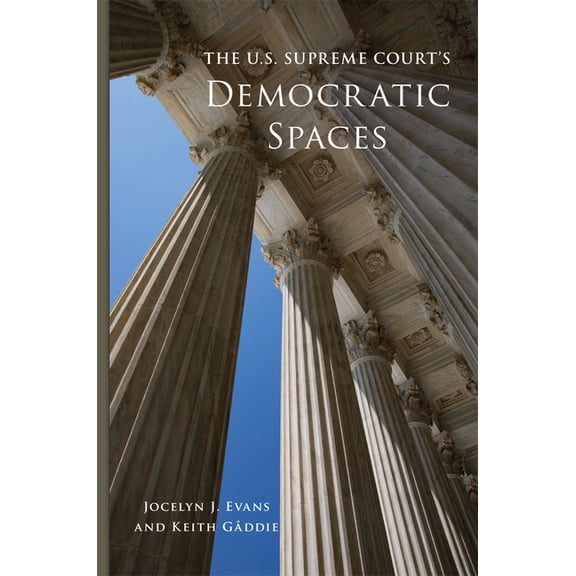 Studies in American Constitutional Herit The U.S. Supreme Court's Democratic Spaces: Volume 5, Book 5, (Hardcover)