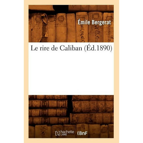 Litterature: Le Rire de Caliban (Éd.1890) (Paperback)