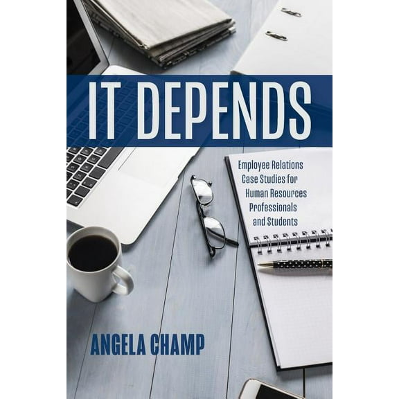 It Depends: Employee Relations Case Studies for Human Resources Professionals and Students, (Paperback)