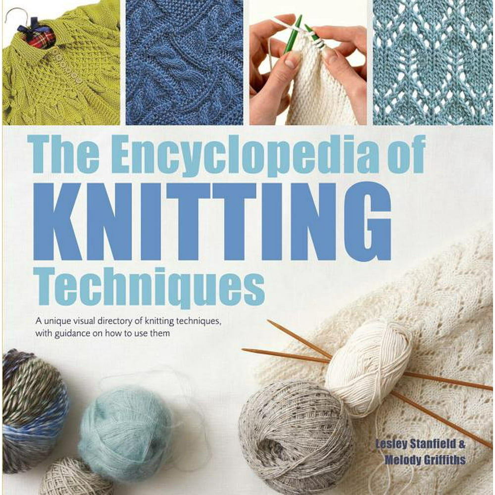 Encyclopedia Of The Encyclopedia Of Knitting Techniques A Unique Visual Directory Of Knitting Encyclopedia Of The Encyclopedia Of Knitting Techniques A Unique Visual Directory Of Knitting