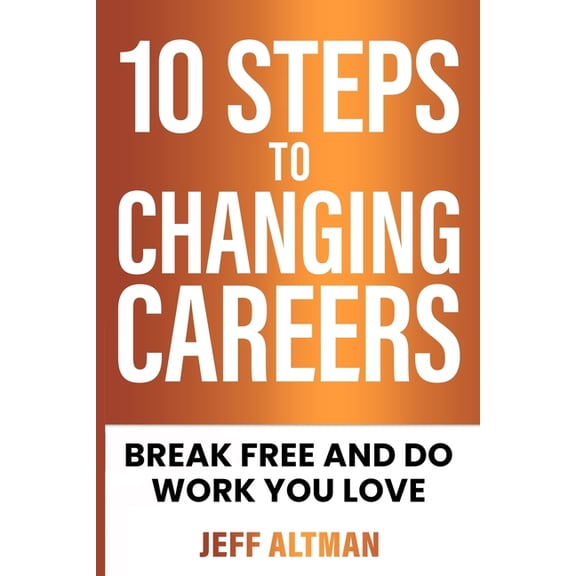 Job Search Essentials 10 Steps to Changing Careers: Break Free and Do Work You Love, (Paperback)