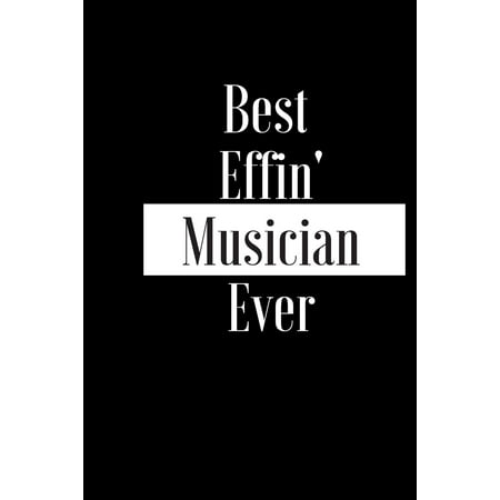 Best Effin Musician Ever : Gift for Music Lover Player Writer Composer - Funny Composition Notebook - Cheeky Joke Journal Planner for Bestie Friend Her Him Wife Aunt Sister Colleague - Occasion Book (Unique Alternative Idea to Greeting Card)