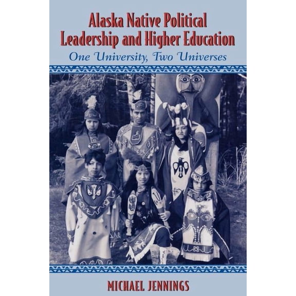 Contemporary Native American Communities Alaska Native Political Leadership and Higher Education: One University, Two Universes, Book 9, (Paperback)