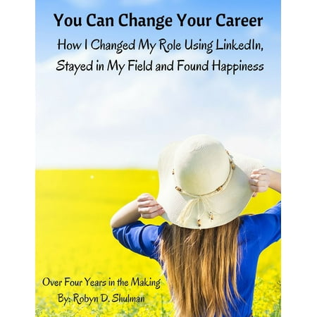 You Can Change Your Career: How I Change My Role Using LinkedIn, Stayed in My Field and Found Happiness -