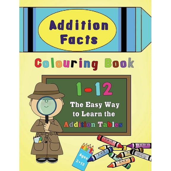 Addition Facts Colouring Book 1-12: The Easy Way to Learn the Addition Tables, (Paperback)