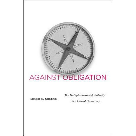 Against Obligation The Multiple Sources Of Authority In A Liberal Democracy Walmart Com