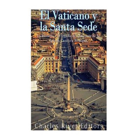 Pre-Owned El Vaticano y la Santa Sede / The Vatican and the Holy See : La historia y el legado del gobierno de la Iglesia Cat?lica Romana / The history and legacy of the government of the Roman Catholic Church