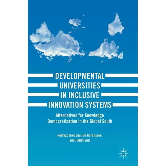 Developmental Universities in Inclusive Innovation Systems: Alternatives for Knowledge Democratization in the Global Sou, (Hardcover)