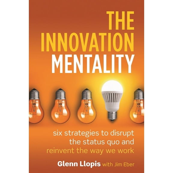 The Innovation Mentality: Six Strategies to Disrupt the Status Quo and Reinvent the Way We Work, (Hardcover)