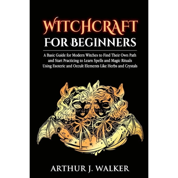 Witchcraft For Beginners: A Basic Guide for Modern Witches to Find Their Own Path and Start Practicing to Learn Spells a, (Paperback)