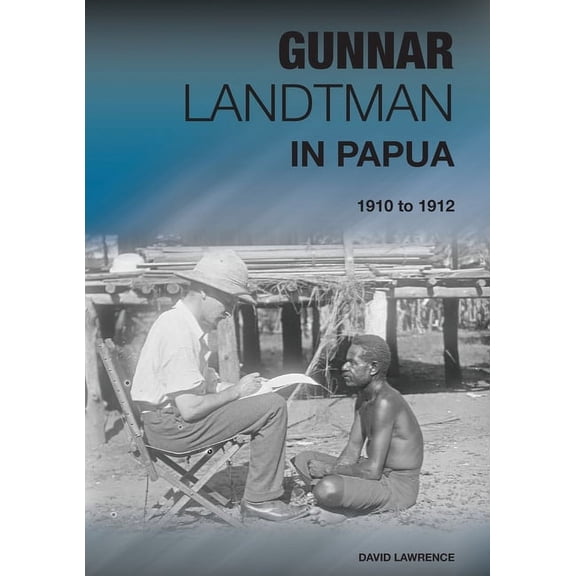 Gunnar Landtman in Papua: 1910 to 1912, (Paperback)
