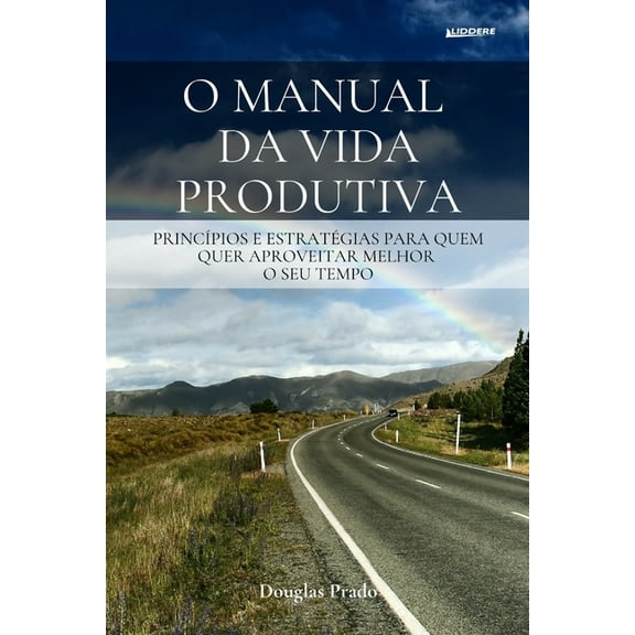 O Manual Da Vida Produtiva: Princípios e estratégias para quem quer aproveitar melhor o seu tempo (Paperback)