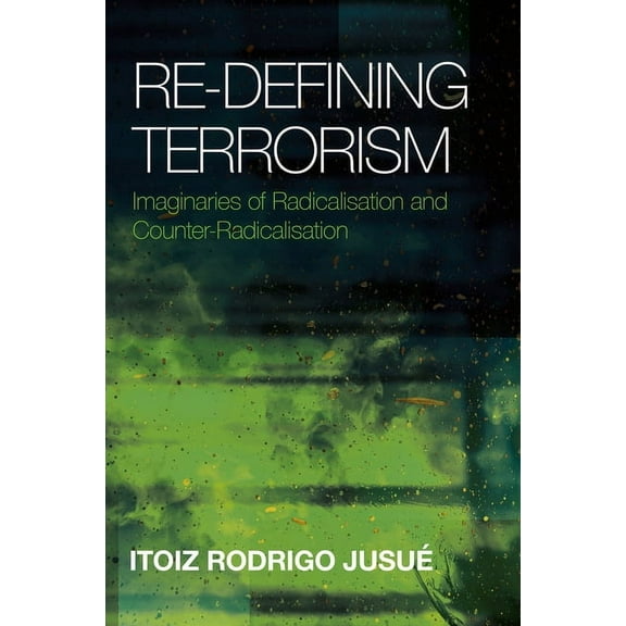 Re-Defining Terrorism: Imaginaries of Radicalisation and Counter-Radicalisation, (Hardcover)