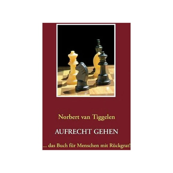 Aufrecht gehen: ... das Buch fÃ¼r Menschen mit RÃ¼ckgrat!, (Paperback)