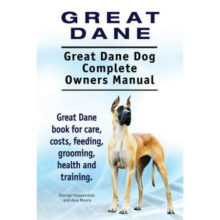 Great Dane. Great Dane Dog Complete Owners Manual. Great Dane book for care, costs, feeding, grooming, health and training. -