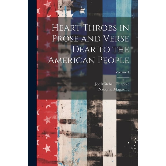 Heart Throbs in Prose and Verse Dear to the American People; Volume 1 (Paperback)