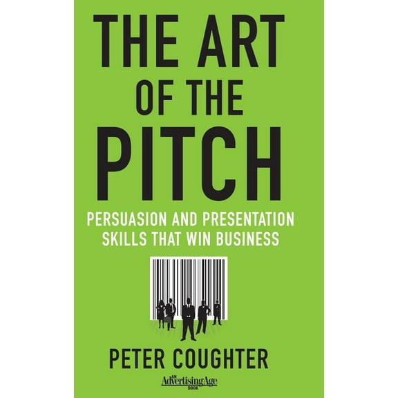 The Art of the Pitch: Persuasion and Presentation Skills That Win Business, (Hardcover)