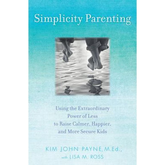 Pre-Owned Simplicity Parenting: Using the Extraordinary Power of Less to Raise Calmer, Happier, and More Secure Kids (Hardcover) 0345507975 9780345507976