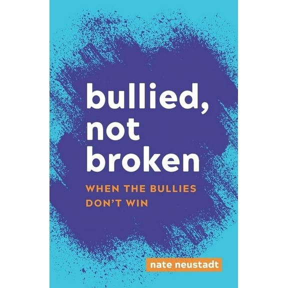 Bullied, Not Broken: When the Bullies Don't Win, (Paperback)