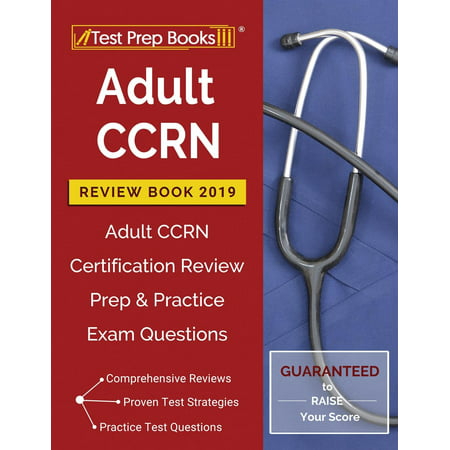 Adult CCRN Review Book 2019: Adult CCRN Certification Review Prep & Practice Exam Questions (Best Ccrn Study Guide)