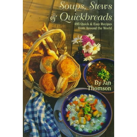 Soups, Stews & Quickbreads : 495 Quick & Easy Recipes from Around the World