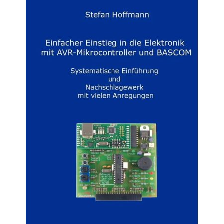 Einfacher Einstieg in die Elektronik mit AVR-Mikrocontroller und BASCOM: Systematische EinfÃ¼hrung und Nachschlagewerk mi (Paperback)