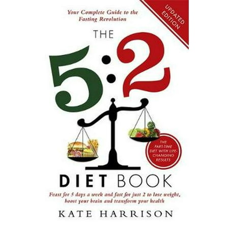 The 5:2 Diet Book: Feast for 5 Days a Week and Fast for just 2 to Lose Weight, Boost Your Brain and Transform Your Health (Best Diet For Brain Health)