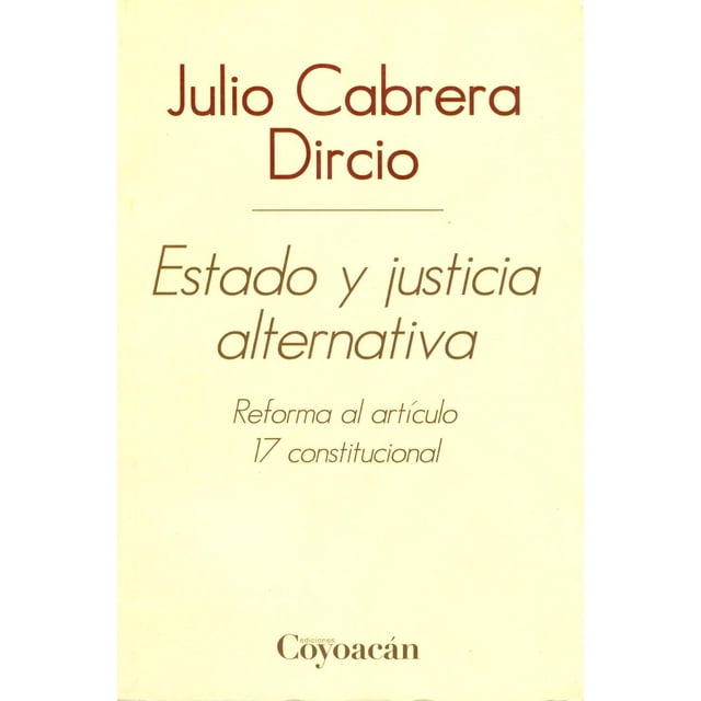 Libro Estado Y Justicia Alternativa: Reforma Al Articulo 17 Constitucional Tapa Blanda, Autor Julio Cabrera Dircio, Editorial Ediciones Coyoacan