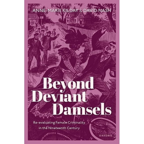 Beyond Deviant Damsels: Re-Evaluating Female Criminality in the Nineteenth Century, (Hardcover)