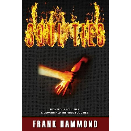 Soul Ties: Righteous Soul Ties & Demonically-Inspired Soul Ties (Paperback)
